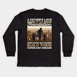 A Father's Love Is The Foundation Upon Which His Hildren Build Their Hopes And Dreamers Kids Long Sleeve T-Shirt